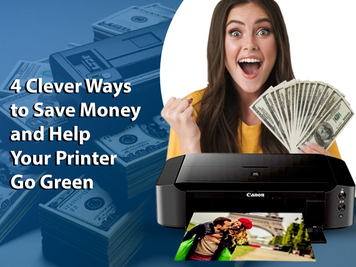 4 Clever Ways to Save Money and Help Your Printer Go Green