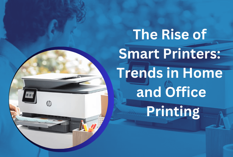 The Rise of Smart Printers: Top Trends in Home & Office Printing