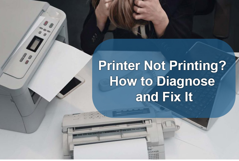 Printer Not Printing? How to Diagnose and Fix It