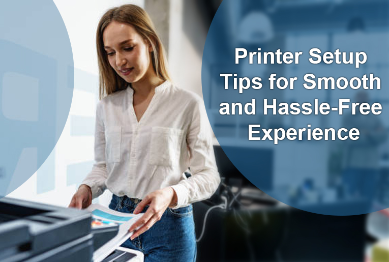 Printer Setup Tips for Smooth and Hassle-Free Experience