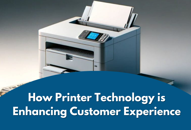 How Printer Technology is Enhancing Customer Experience