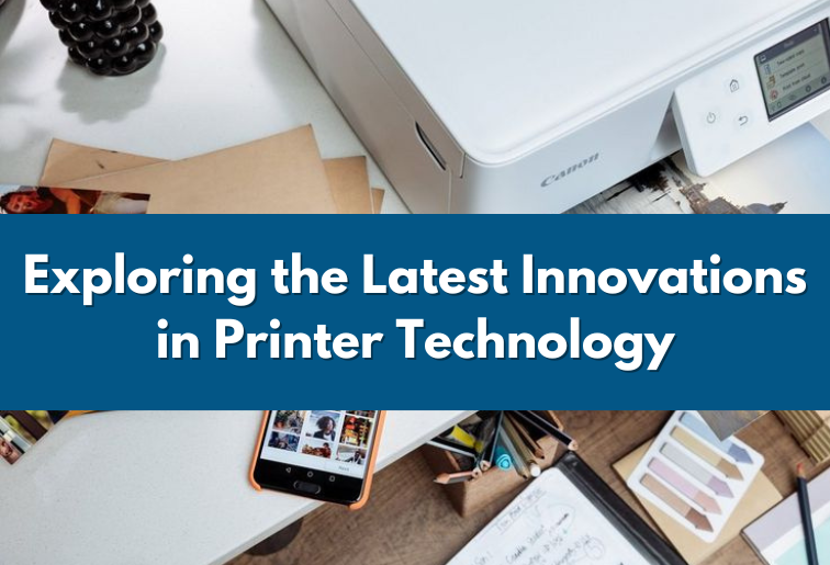 The image shows a white printer, papers, pens and a mobile phone in the background. The image display a title- Exploring the latest Innovations in Printer Technology.