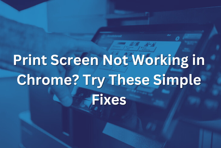 Print Screen Not Working in Chrome? Try These Simple Fixes