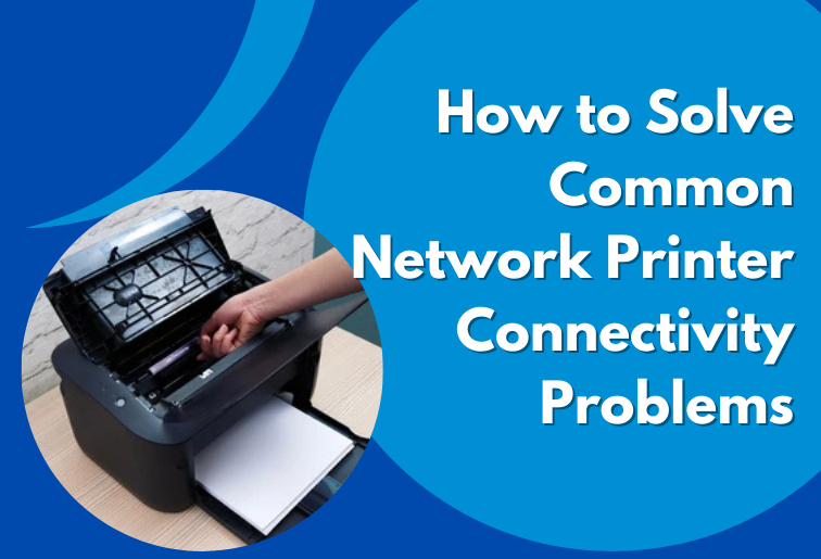 How to Solve Common Network Printer Connectivity Problems