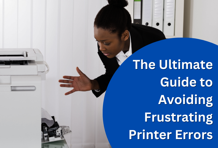 The Ultimate Guide to Avoiding Frustrating Printer Errors