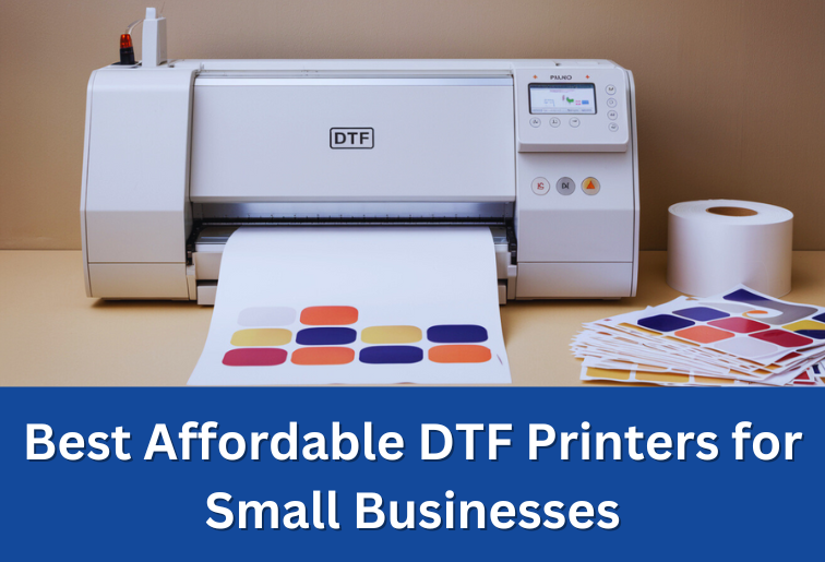 Best Affordable DTF Printers for Small Businesses