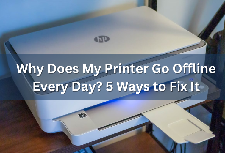 Why Does My Printer Go Offline Every Day? 5 Ways to Fix It