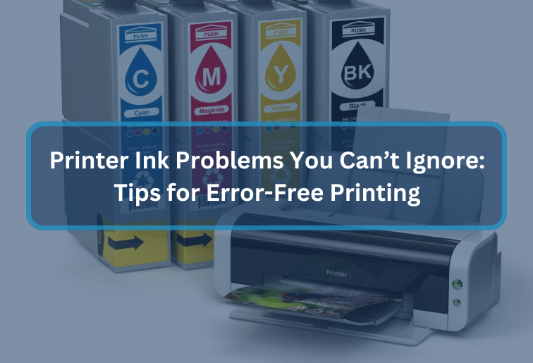 The image shows a printer in background with printout outside of it, and printer ink cartridges of 4 set. The image is titled- Printer Ink Problems You Cant Ignore: Tips for Error-Free Printing