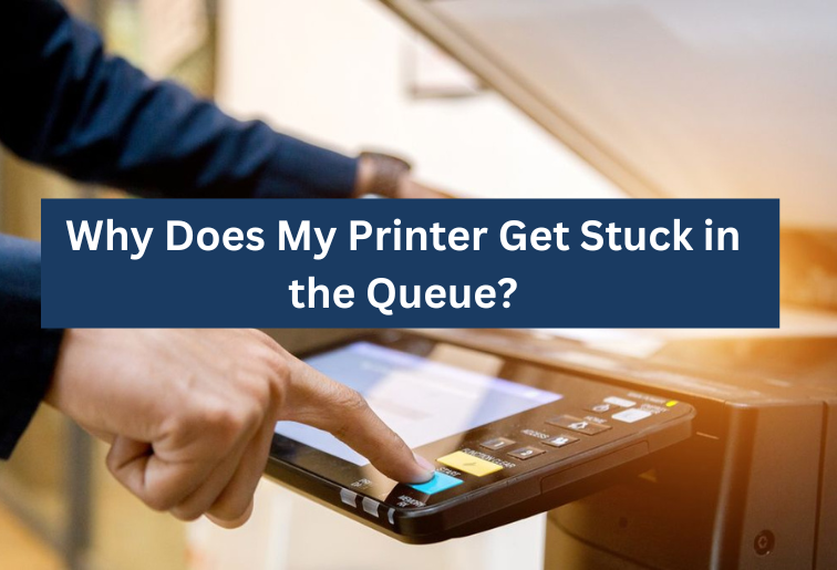 Why Does My Printer Get Stuck in the Queue?