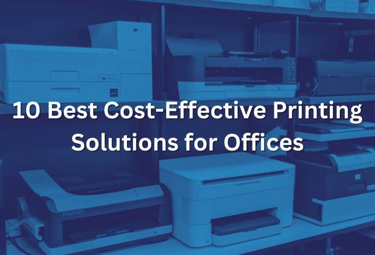 10 Best Cost-Effective Printing Solutions for Offices