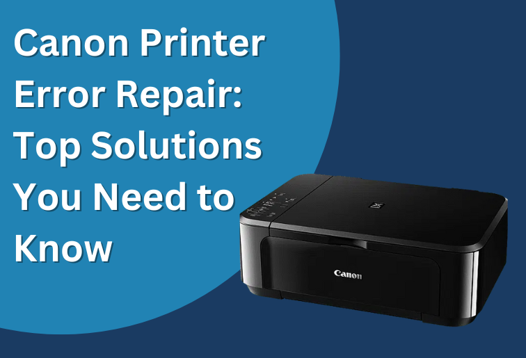 Canon Printer Error Repair: Top Solutions You Need to Know