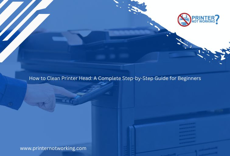 How to Clean Printer Head: A Complete Step-by-Step Guide for Beginners